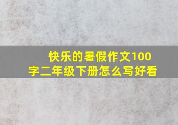 快乐的暑假作文100字二年级下册怎么写好看