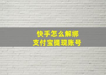 快手怎么解绑支付宝提现账号