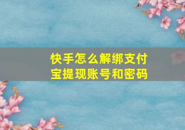 快手怎么解绑支付宝提现账号和密码