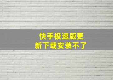 快手极速版更新下载安装不了