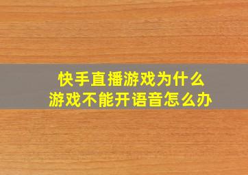 快手直播游戏为什么游戏不能开语音怎么办