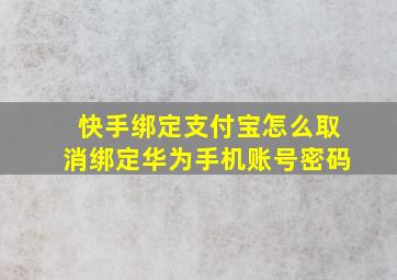 快手绑定支付宝怎么取消绑定华为手机账号密码