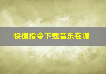 快捷指令下载音乐在哪