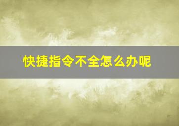 快捷指令不全怎么办呢