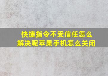 快捷指令不受信任怎么解决呢苹果手机怎么关闭