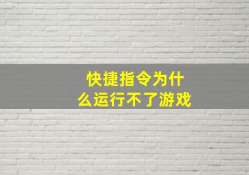 快捷指令为什么运行不了游戏