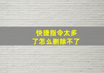 快捷指令太多了怎么删除不了