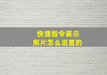 快捷指令展示照片怎么设置的