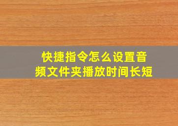 快捷指令怎么设置音频文件夹播放时间长短