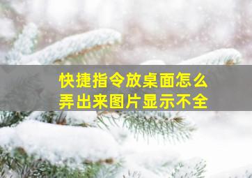 快捷指令放桌面怎么弄出来图片显示不全