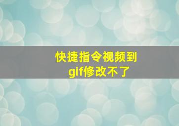 快捷指令视频到gif修改不了