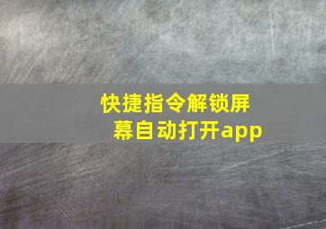 快捷指令解锁屏幕自动打开app