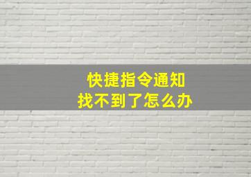 快捷指令通知找不到了怎么办