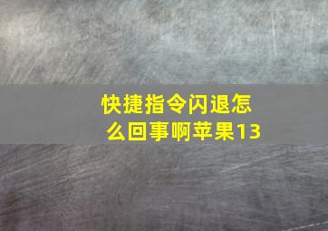 快捷指令闪退怎么回事啊苹果13