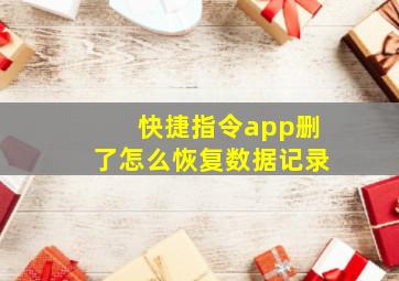 快捷指令app删了怎么恢复数据记录