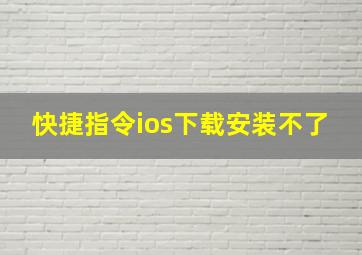 快捷指令ios下载安装不了