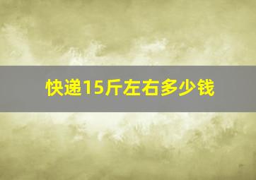 快递15斤左右多少钱