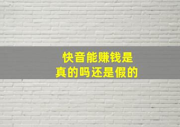 快音能赚钱是真的吗还是假的