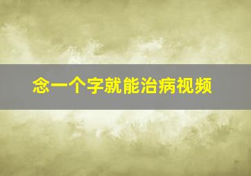 念一个字就能治病视频