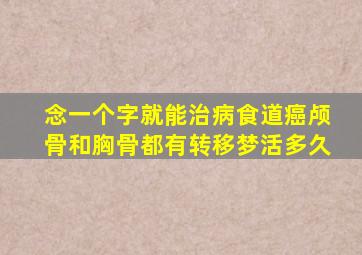 念一个字就能治病食道癌颅骨和胸骨都有转移梦活多久