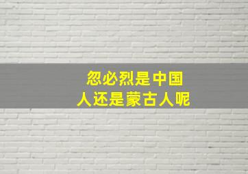 忽必烈是中国人还是蒙古人呢