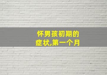 怀男孩初期的症状,第一个月