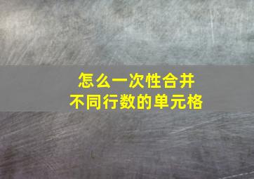 怎么一次性合并不同行数的单元格