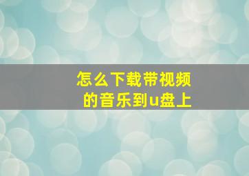 怎么下载带视频的音乐到u盘上