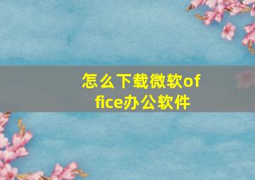 怎么下载微软office办公软件