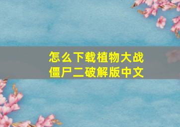 怎么下载植物大战僵尸二破解版中文