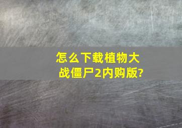 怎么下载植物大战僵尸2内购版?