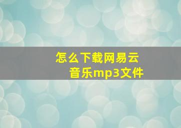 怎么下载网易云音乐mp3文件