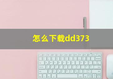 怎么下载dd373