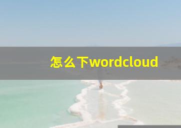 怎么下wordcloud