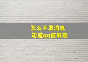 怎么不发消息知道qq被屏蔽