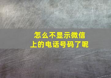 怎么不显示微信上的电话号码了呢