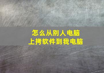 怎么从别人电脑上拷软件到我电脑