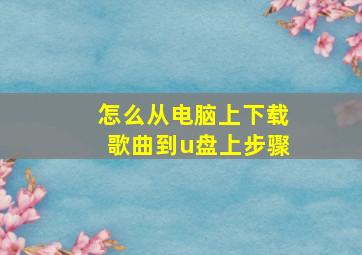 怎么从电脑上下载歌曲到u盘上步骤