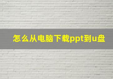 怎么从电脑下载ppt到u盘