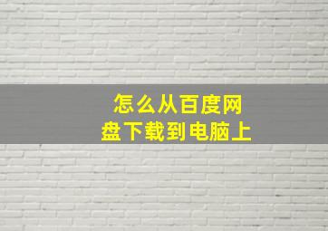 怎么从百度网盘下载到电脑上