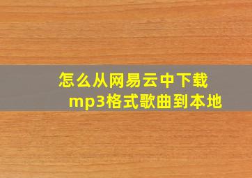 怎么从网易云中下载mp3格式歌曲到本地