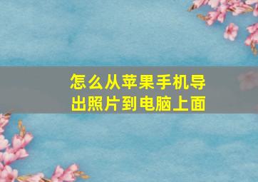 怎么从苹果手机导出照片到电脑上面