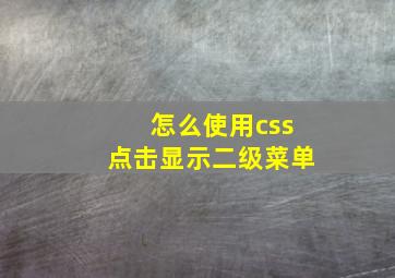 怎么使用css点击显示二级菜单