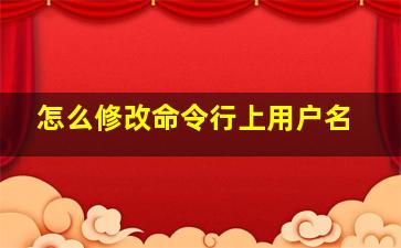 怎么修改命令行上用户名