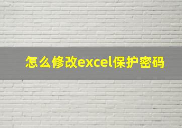 怎么修改excel保护密码