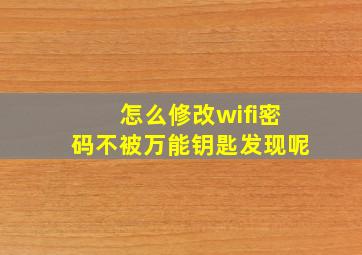 怎么修改wifi密码不被万能钥匙发现呢