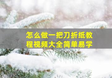 怎么做一把刀折纸教程视频大全简单易学