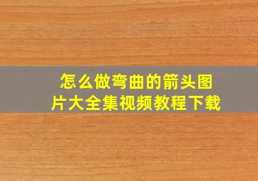 怎么做弯曲的箭头图片大全集视频教程下载