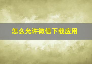 怎么允许微信下载应用