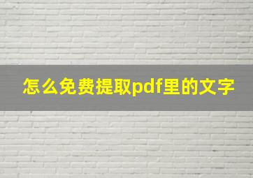 怎么免费提取pdf里的文字